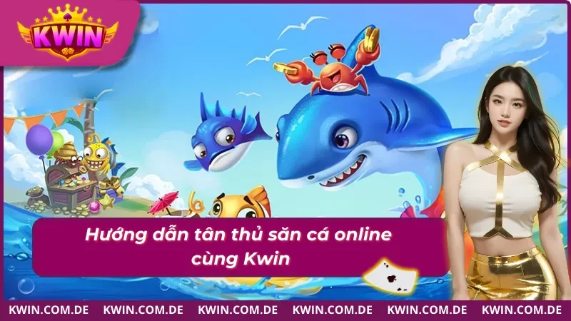 Tân thủ bắt đầu bắn cá online dễ dàng tại Kwin