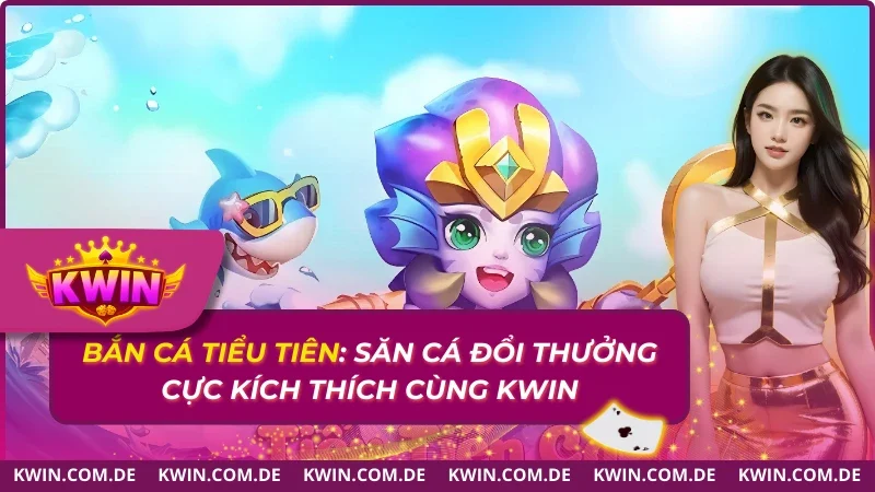 Bắn Cá Tiểu Tiên: Săn Cá Đổi Thưởng Cực Kích Thích 2026