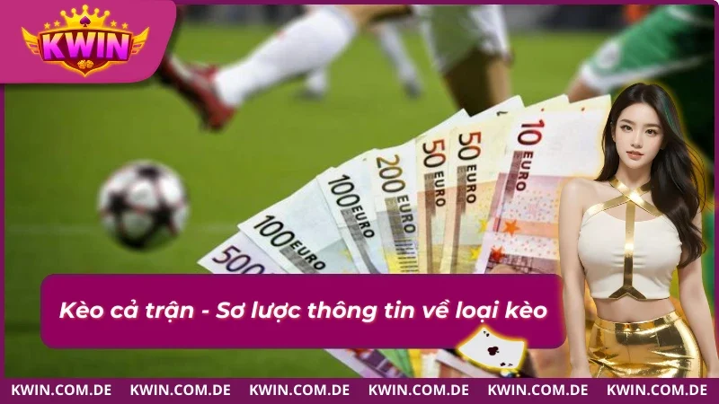 Tổng quan thông tin về kèo cả trận