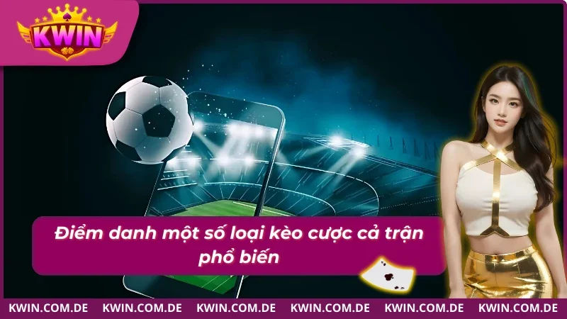 3 loại kèo cả trận hấp dẫn và lôi cuốn