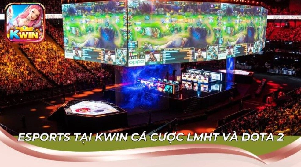Esports tại Kwin cá cược LMHT và Dota 2