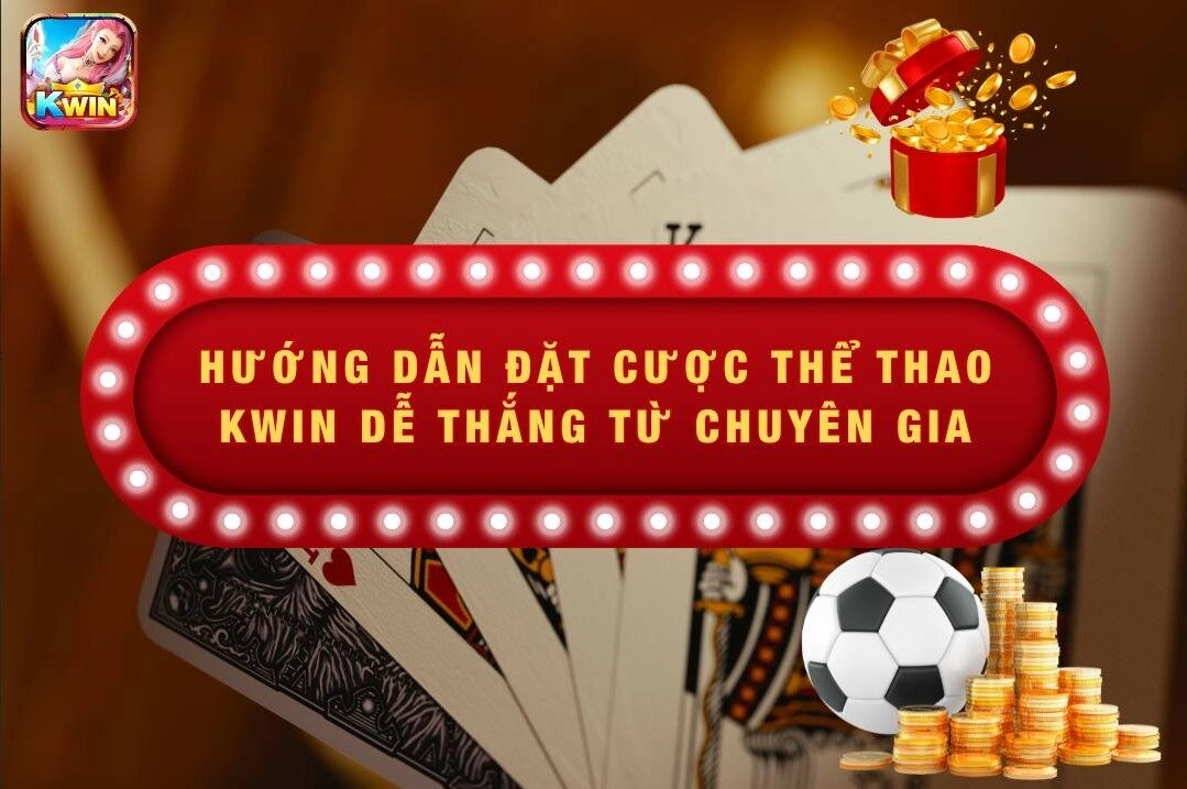 Hướng dẫn đặt cược thể thao Kwin dễ thắng chuẩn nhất