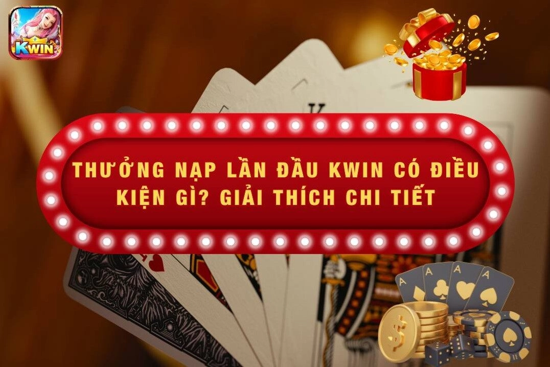 Nạp đầu, nhận thưởng và khám phá game Kwin dễ dàng