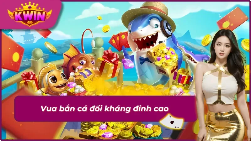 Bắn Cá Kwin nơi chỉ có một người chiến thắng duy nhất